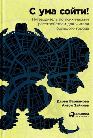 С ума сойти! Путеводитель по психическим расстройствам